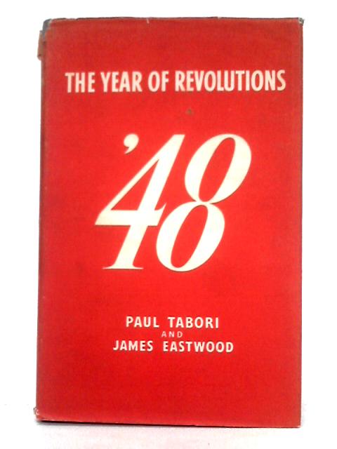'48 the Year of Revolutions By James Eastwood, Paul Tabori