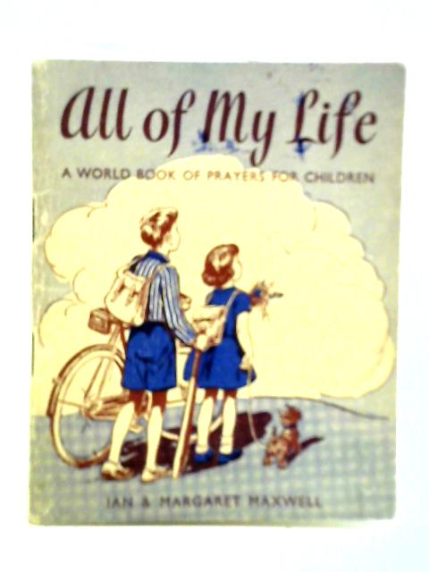 All of My Life: A World Book of Prayers for Children By Ian Maxwell & Margaret Maxwell