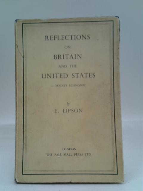 Reflections on Britain & the United States Mainly Economic By E. Lipson