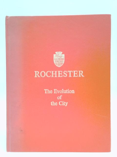 Rochester: The Evolution Of The City And Its Government. von Ronald Marsh