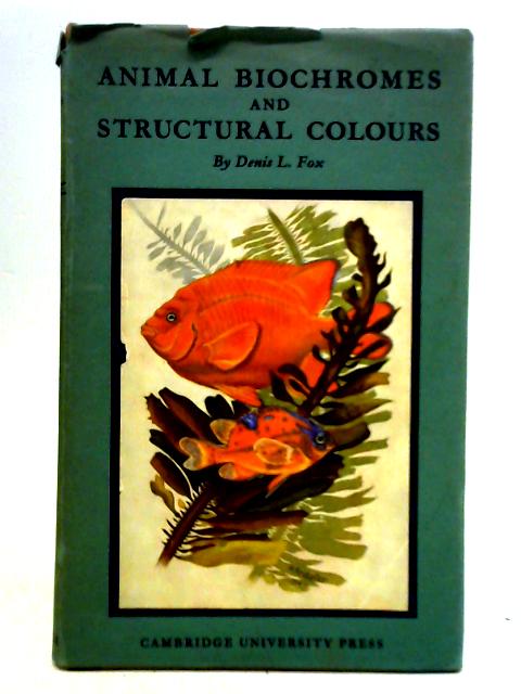 Animal Biochromes and Structural Colours: Physical, Chemical, Distributional & Physiological Features of Coloured Bodies in the Animal World By Denis Llewellyn Fox