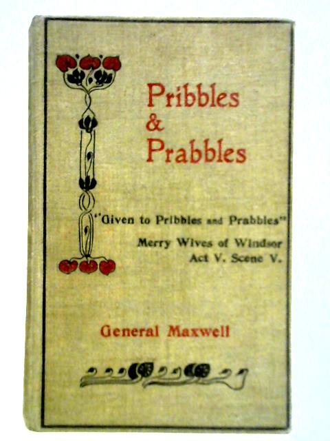 Pribbles and Prabbles or, Rambling Reflections on Varied Topics By General Patrick Maxwell