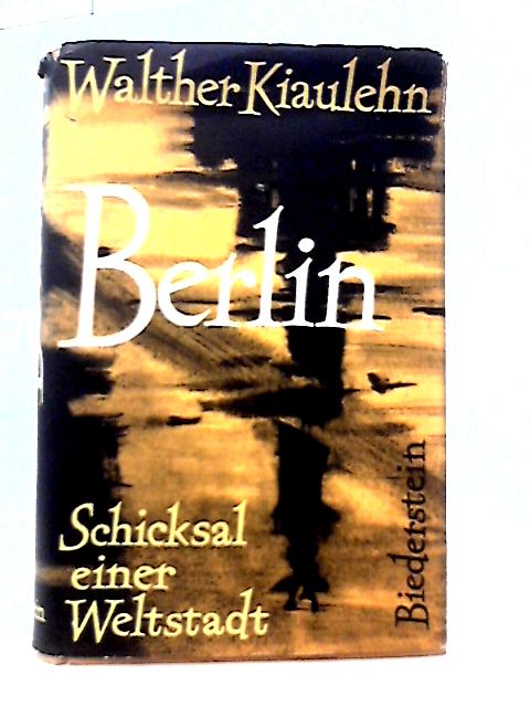 Berlin: Schicksal einer Weltstadt By Walther Kiaulehn