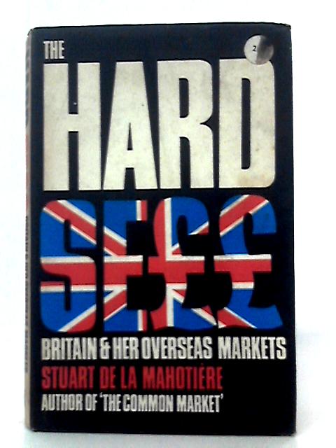 The Hard Sell: Britain and Her Overseas Markets By Stuart De La Mahotiere