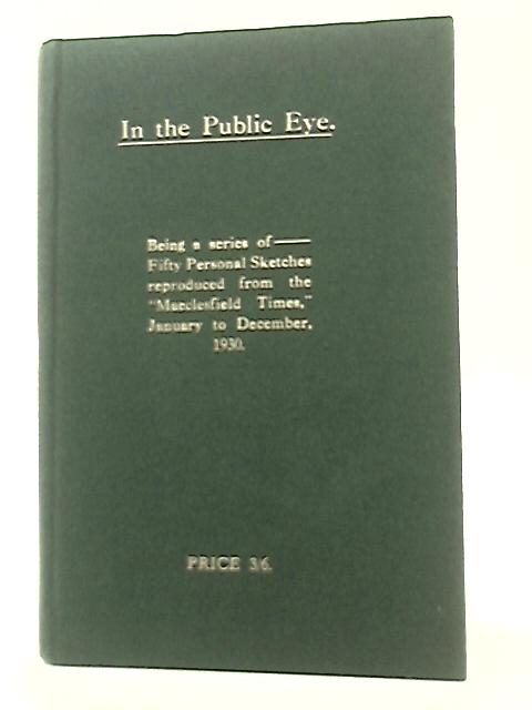 In the Public Eye : A Series of fifty Personal Sketches reproduced from the Macclesfield Times, 1930 von Various