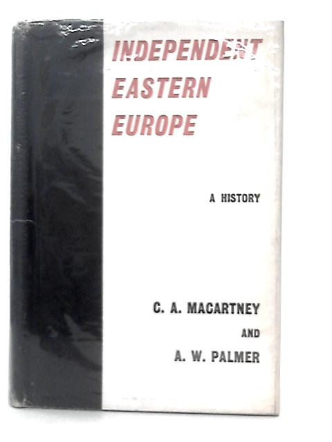 Independent Eastern Europe - A History von C. A Macartney & A. W Palmer.