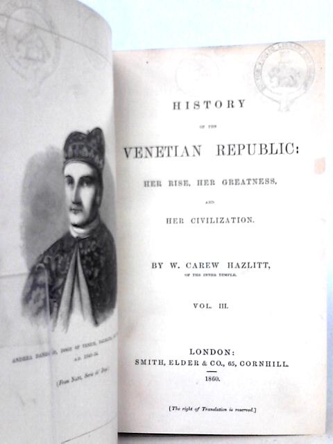 History of the Venetian Republic: Her Rise, Her Greatness, and Her Civilisation. Vol.III By W.C.Hazlitt