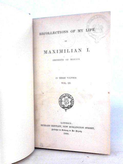 Recollections of My Life: Vol.III von Maximilian I