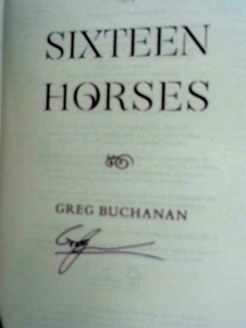 Sixteen Horses: Greg Buchanan By Greg Buchanan