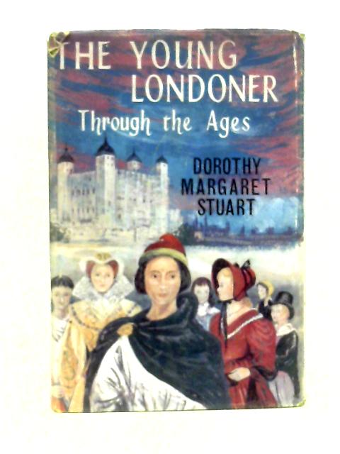 The Young Londoner Through the Ages von Dorothy Margaret Stuart