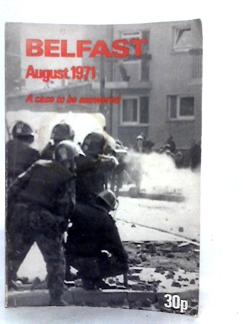 Belfast, August 1971: A Case to be Answered By D.Kennally