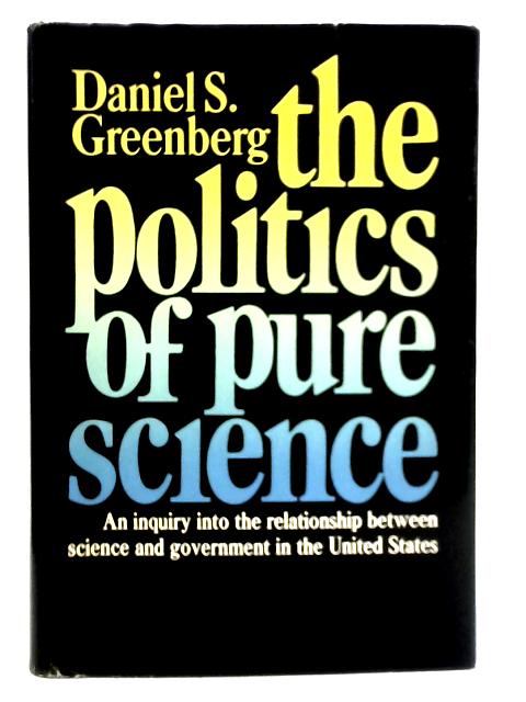 The Politics of Pure Science By Daniel S. Greenberg