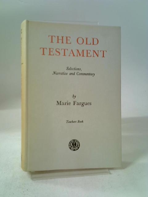 The Old Testament: Selections, narrative and commentary By Marie Fargues