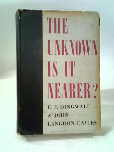 The Unknown Is It Nearer? By E. J. Dingwell and John Langdon-Davies