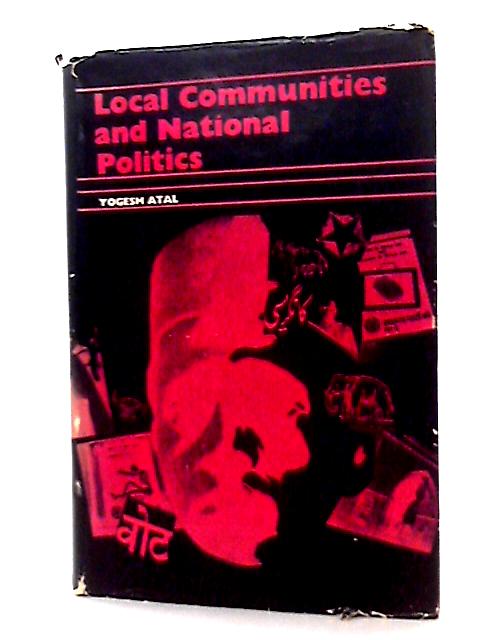 Local Communities and National Politics; A Study in Communication Links and Political Involvement. By Yogesh Atal