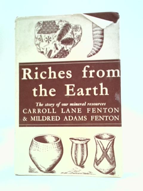 Riches from the Earth By Carroll Lane Fenton & Mildred Adams Fenton