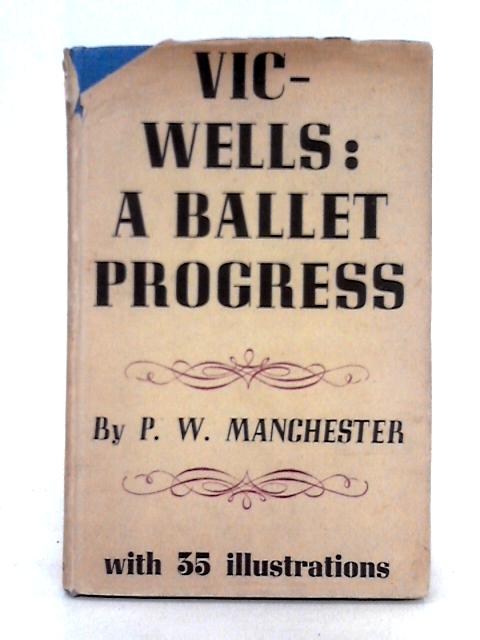 Vic-Wells, A Ballet Progress By P.W. Manchester