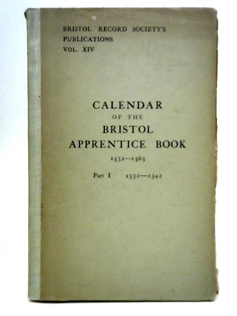 Calendar of the Bristol Apprentice Book 1532-1565 Part 1: 1532-1542 By D. Hollis (Ed.)