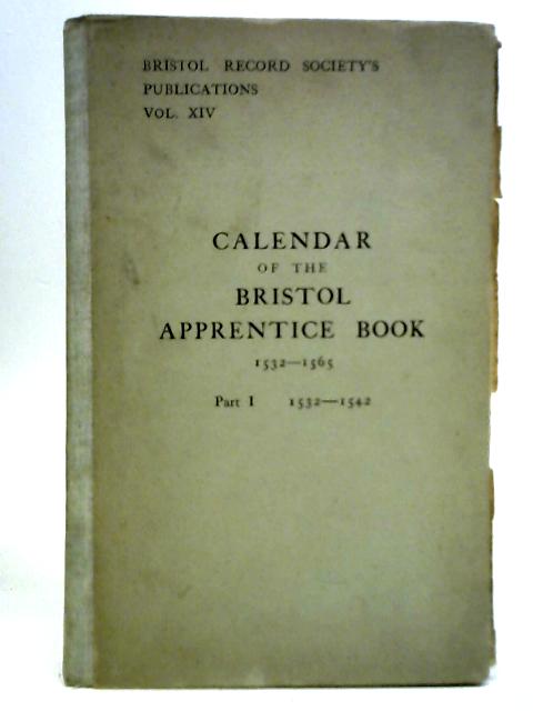 Calendar of the Bristol Apprentice Book 1532-1565 Part 1: 1532-1542 By D. Hollis (Ed.)