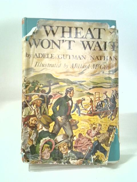 Wheat Won't Wait; (The American Heritage Series) By Adele Gutman Nathan