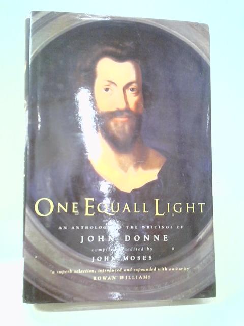One Equall Light: An Anthology of Writings by John Donne By John Moses Ed. John Donne
