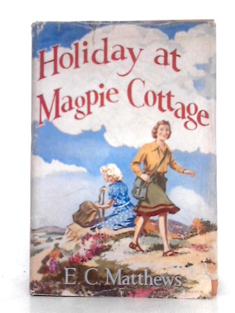 Holiday at Magpie Cottage By E.C. Matthews