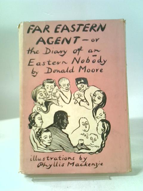 Far Eastern Agent or The Diary of an Eastern Nobody By Donald Moore