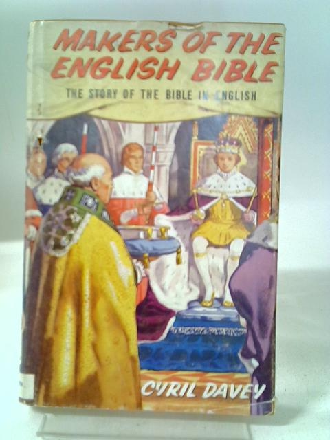 Makers Of The English Bible: The Story Of The Bible In English By Cyril Davey