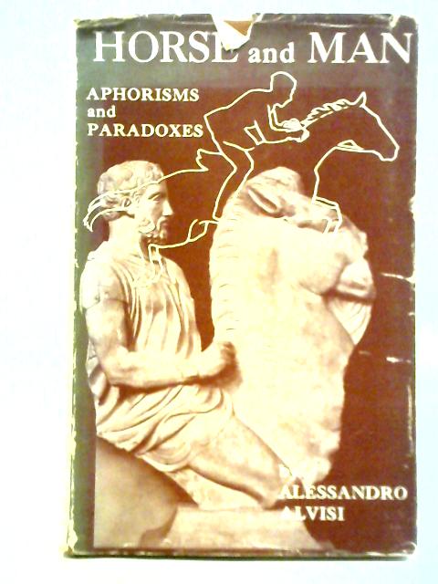 Horse and Man - Aphorisms and Paradoxes By Alessandra Alvisi