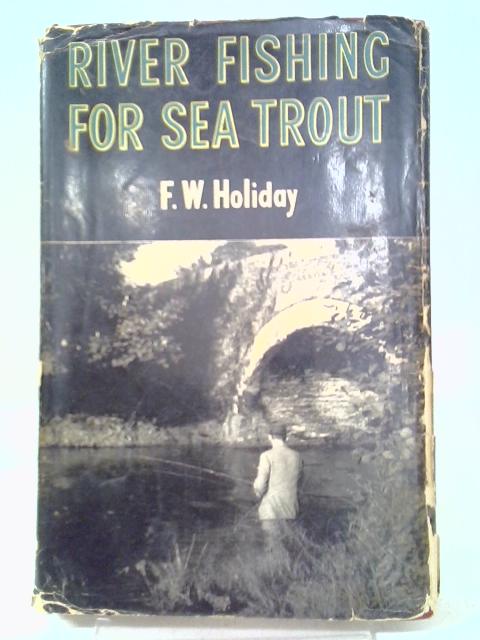 River Fishing for Sea Trout By F.W. Holiday