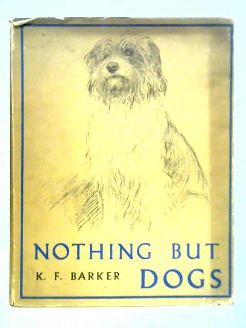 Nothing but Dogs By K. F. Barker