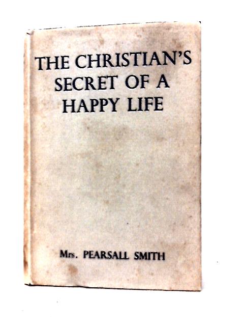 The Christian's Secret of a Happy Life By H. P. Smith