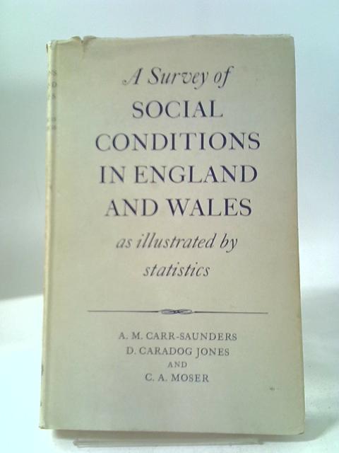 A Survey Of Social Conditions In England And Wales As Illustrated By Staitsics By A. M. Carr-Saun, D. Caradog Jones, & C. A. Moser