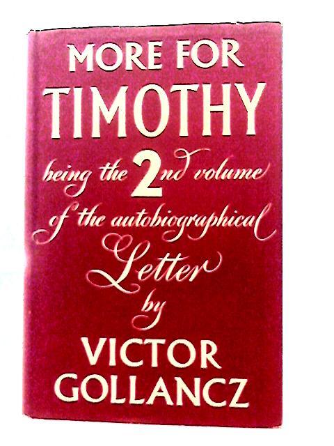 More for Timothy, Being the Second Instalment of an Autobiographical Letter to His Grandson von Victor Gollancz