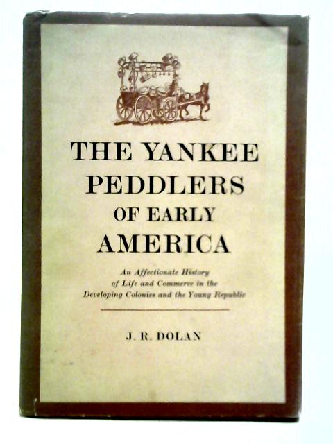 The Yankee Peddlers of Early America By J. R. Dolan