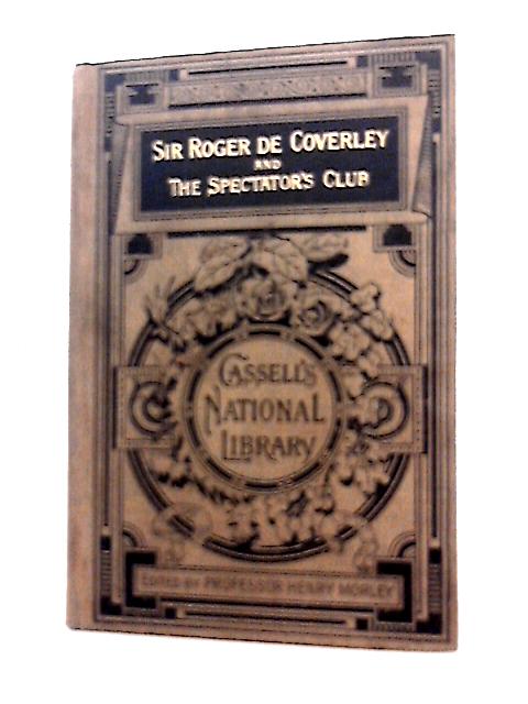 Sir Roger De Coverley and the Spectator's Club (Cassell's National Library) By R. Steele & J. Addison