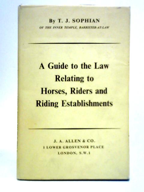 Guide to the Law Relating to Horses, Riders and Riding Establishments By T. J. Sophian
