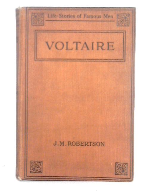 Voltaire; Life-Stories of Famous Men By J. M. Robertson