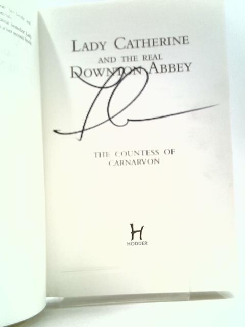 Lady Catherine and the Real Downton Abbey By The Countess of Carnarvon