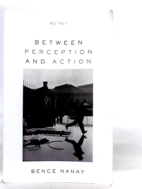 Between Perception and Action By Bence Nanay