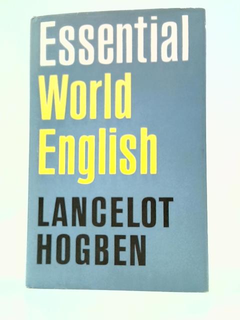 Essential World English: Being a Preliminary Mnemotechnic Programme for Proficiency in English Self-expression for International Use,based on Semantic Principles By Lancelot Hogben Jane Hogben Maureen Cartwright