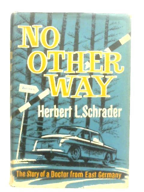 No Other Way: The Story Of A Doctor From East Germany von Herbert L. Schrader