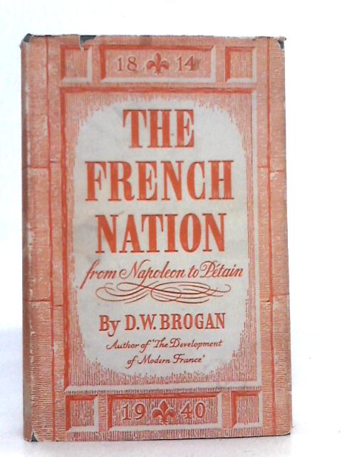 The French Nation: From Napoleon to Petain 1814-1940 von D.W.Brogan