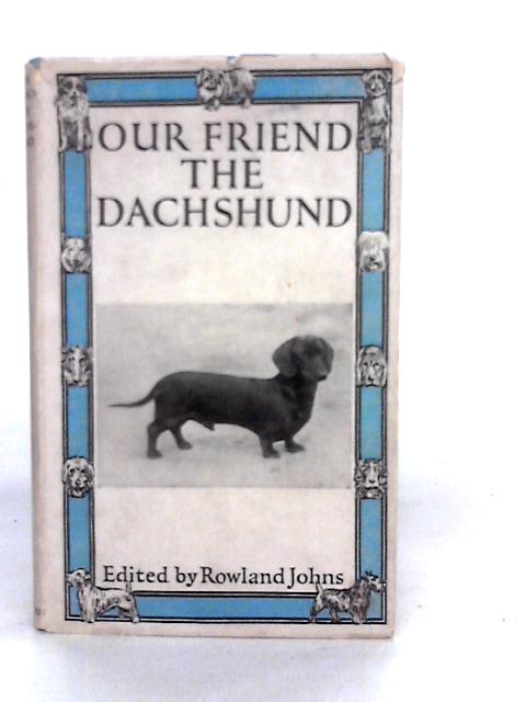 Our Friend The Dachshund By Rowland Johns (Edt.)