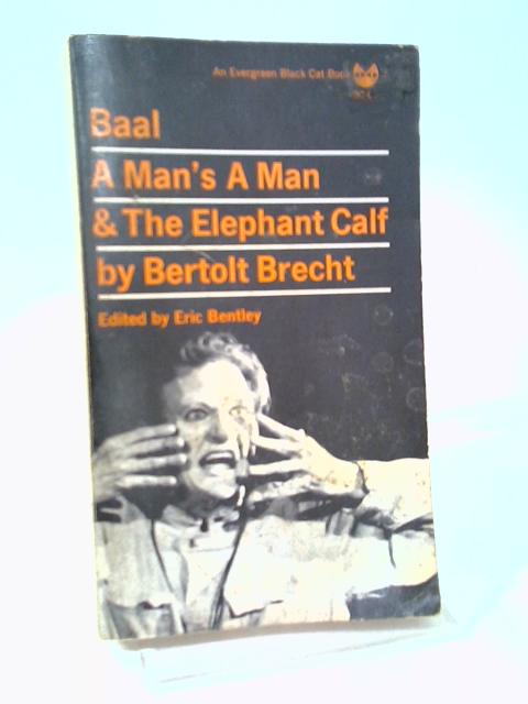 Baal. A Man's A Man and The Elephant Calf. Early Plays by Bertolt Brecht. [An Evergreen Black Cat Book]. By Bertolt Brecht