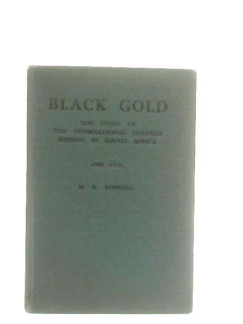 Black Gold. The story of the International Holiness Mission in South Africa. 1908-1936 By H. K. Bedwell