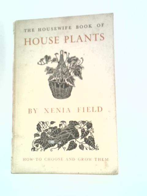 The Housewife Book of House Plants: How to Choose and Grow Them von Xenia Field