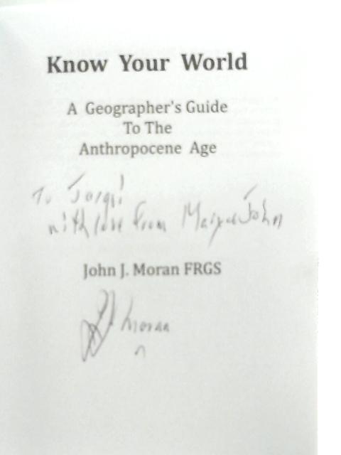 Know Your World - A Geographer's Guide To The Anthropocene Age von John J. Moran