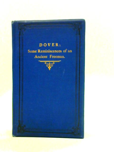 Dover: A Reminiscence of its History Past and Present By An Ancient Freeman