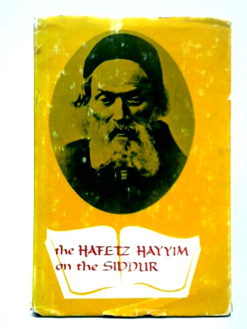 The Hafetz Hayyim on the Siddur: Explanations, Interpretations, and Parables on the Daily Prayer Book von Israel Meir